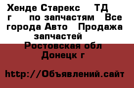 Хенде Старекс 2.5ТД 1999г 4wd по запчастям - Все города Авто » Продажа запчастей   . Ростовская обл.,Донецк г.